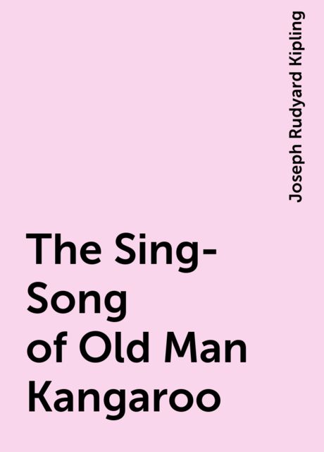 The Sing-Song of Old Man Kangaroo, Joseph Rudyard Kipling