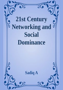 21st Century Networking & Social Dominance, Sadiq A