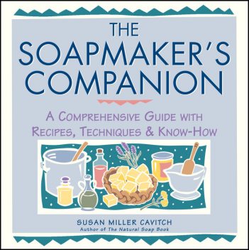 The Soapmaker's Companion, Susan Miller Cavitch