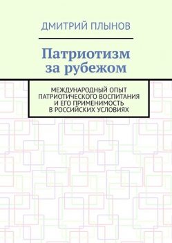 Патриотизм за рубежом. Международный опыт патриотического воспитания и его применимость в российских условиях, Дмитрий Плынов