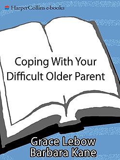 Coping with Your Difficult Older Parent, Barbara Kane, Grace Lebow, Irwin Lebow