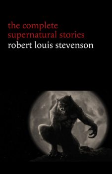 Robert Louis Stevenson: The Complete Supernatural Stories, Robert Louis Stevenson