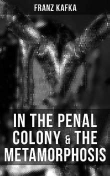 IN THE PENAL COLONY & THE METAMORPHOSIS, Franz Kafka