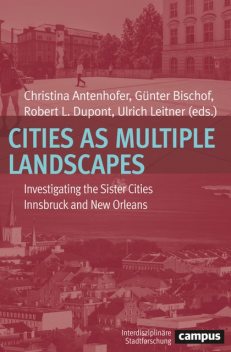 Cities as Multiple Landscapes, Richard Campanella, Robert L.Dupont, Maria, Simone Egger, Günter Bischof, Bernhard Bauer, Christina Antenhofer, Craig Colten, Flavia Guerrini, Gastone Ave, Gerald Haselwanter, Jochen Bonz, Jürgen Hasse, Reneé Bourgogne, Renia Ehrenfeucht, Stephanie Baur