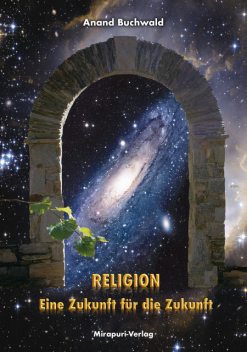 Religion – Eine Zukunft für die Zukunft, Anand Buchwald