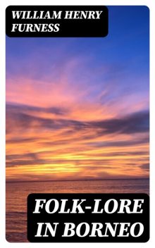 Folk-lore in Borneo, William Henry Furness