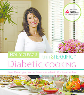 Holly Clegg's Trim and Terrific Diabetic Cooking, Holly Clegg