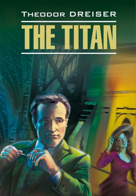Titan / Титан. Книга для чтения на английском языке, Theodore Dreiser, К.Ю. Михно