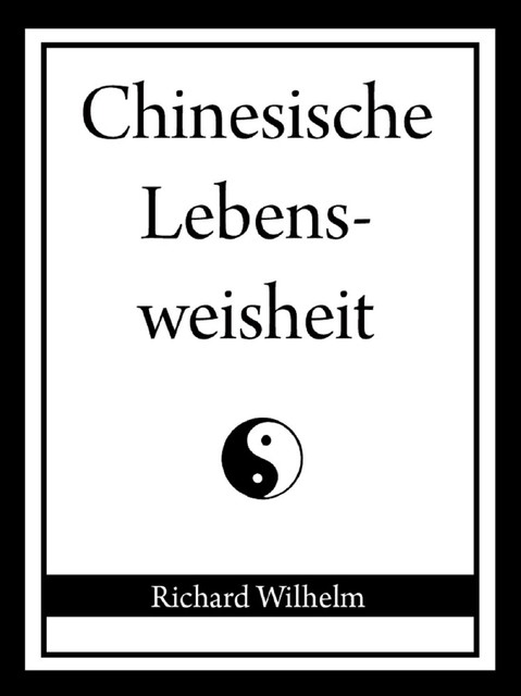 Chinesische Lebensweisheit, Richard Wilhelm