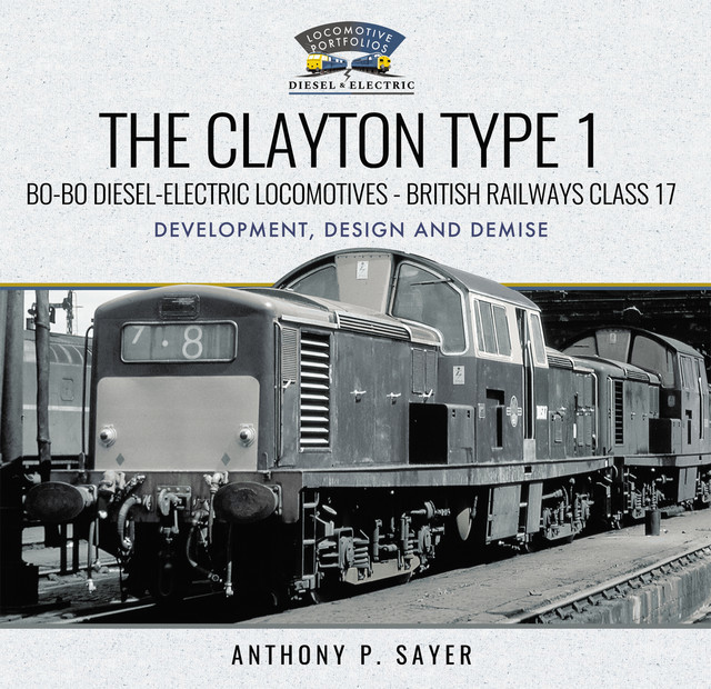 The Clayton Type 1 Bo-Bo Diesel-Electric Locomotives – British Railways Class 17, Anthony P Sayer