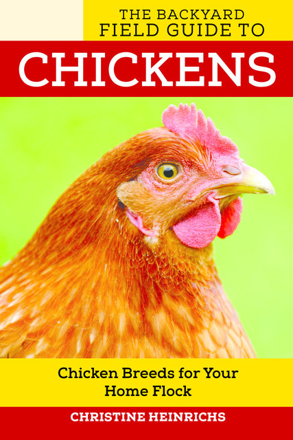 The Backyard Field Guide to Chickens, Christine Heinrichs