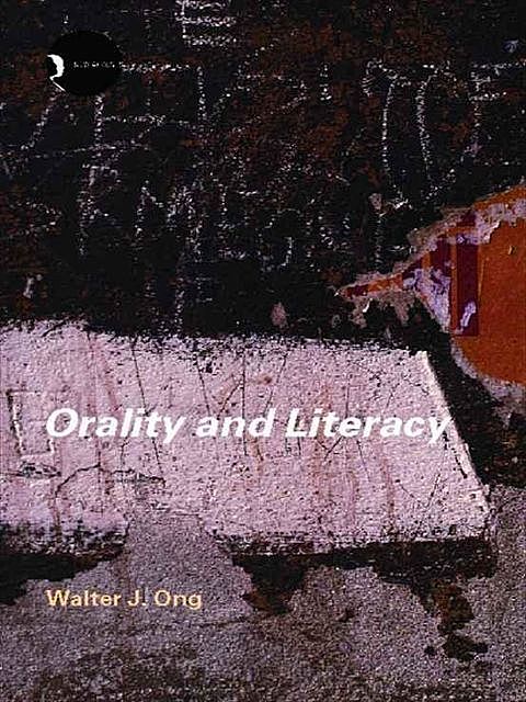 Orality and Literacy: The Technologizing of the Word (New Accents), Walter J. Ong