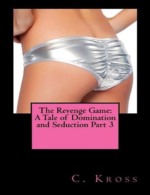 The Revenge Game: A Tale of Domination and Seduction Part 3, C.Kross