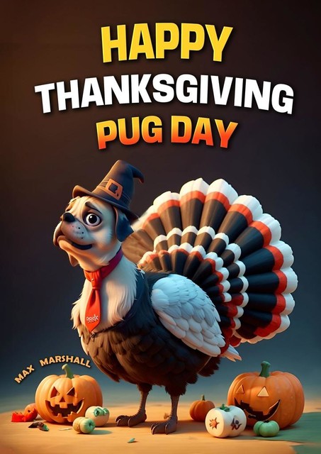 Happy Thanksgiving Pug Day, Max Marshall