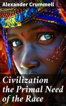 Civilization the Primal Need of the Race, Alexander Crummell