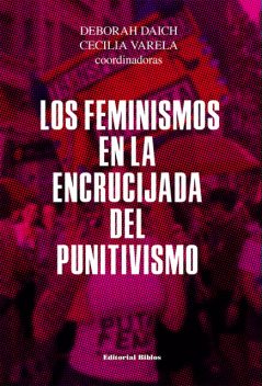 Los feminismos en la encrucijada del punitivismo, Deborah Daich, Cecilia Varela