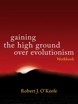 Gaining the High Ground over Evolutionism – Workbook, Robert O'Keefe