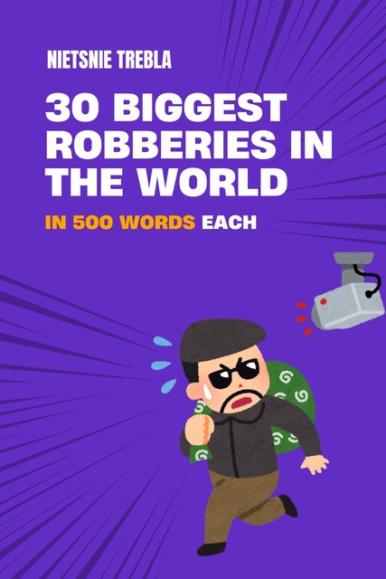 30 Biggest Robberies in the World in 500 Words Each, Nietsnie Trebla