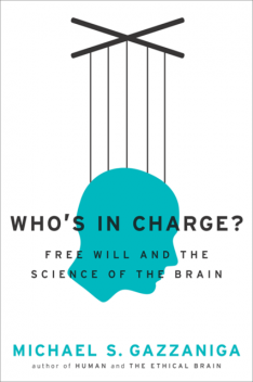 Who's in Charge? Free Will and the Science of the Brain, Michael Gazzaniga