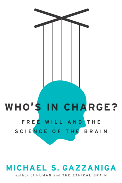 Who's in Charge? Free Will and the Science of the Brain, Michael Gazzaniga