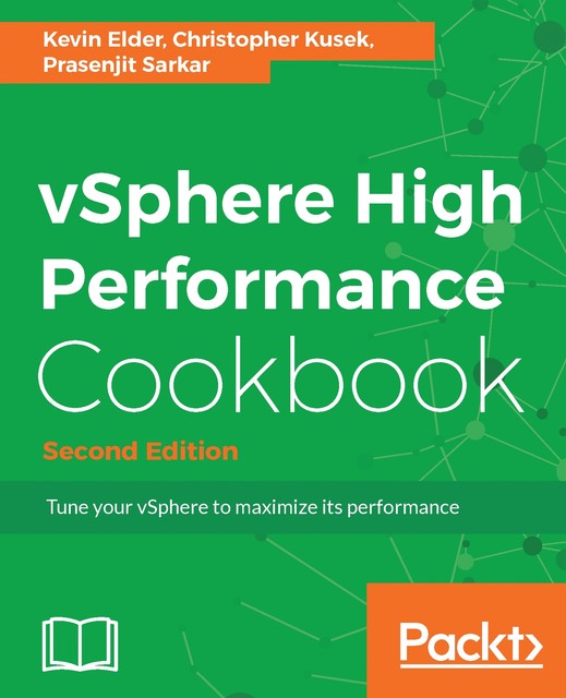 vSphere High Performance Cookbook – Second Edition, Christopher Kusek, Prasenjit Sarkar, Kevin Elder