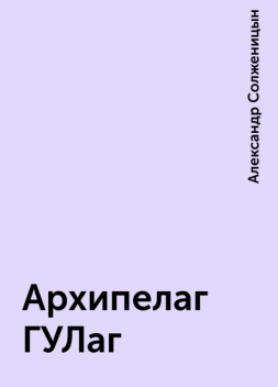 Архипелаг ГУЛаг, Александр Солженицын