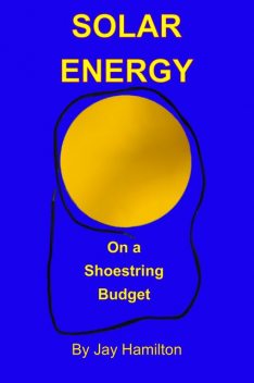 Solar Energy On A Shoestring Budget, Jay Hamilton
