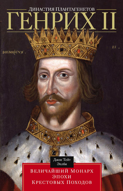Династия Плантагенетов. Генрих II. Величайший монарх эпохи Крестовых походов, Джон Тейт Эплби