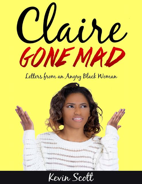 Claire Gone Mad – Letters from an Angry Black Woman, Kevin Scott