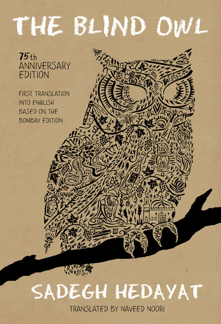 The Blind Owl (Authorized by The Sadegh Hedayat Foundation – First Translation into English Based on the Bombay Edition), Sadegh Hedayat