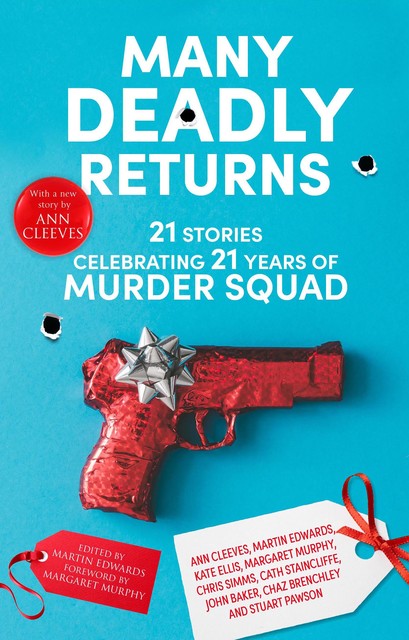 Many Deadly Returns, Martin Edwards, Stuart Pawson, Kate Ellis, Ann Cleeves, Margaret Murphy, Chaz Brenchley, Cath Staincliffe, Chris Simms, as well as John Baker
