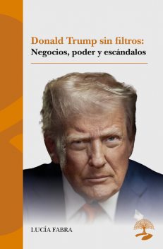 Donald Trump sin filtros: negocios, poder y escándalos, Lucía Fabra