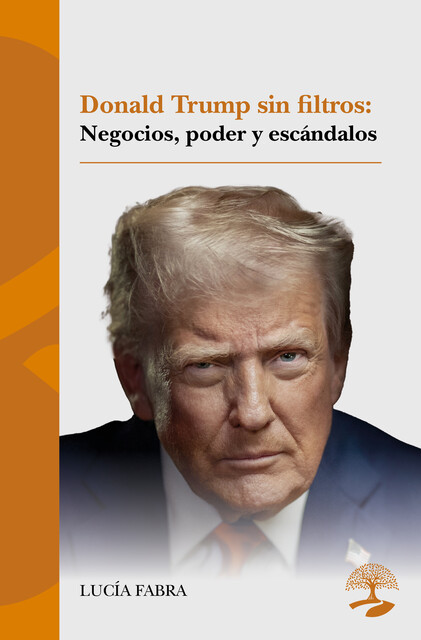 Donald Trump sin filtros: negocios, poder y escándalos, Lucía Fabra