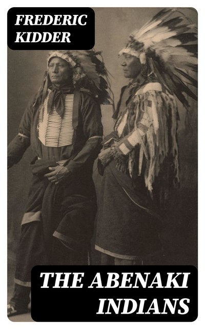 The Abenaki Indians, Frederic Kidder