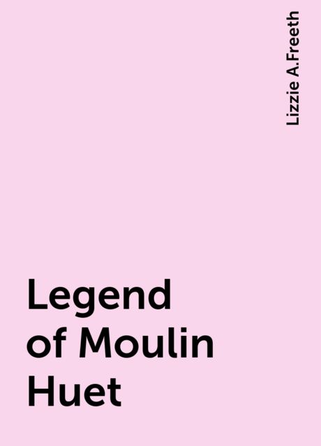 Legend of Moulin Huet, Lizzie A.Freeth