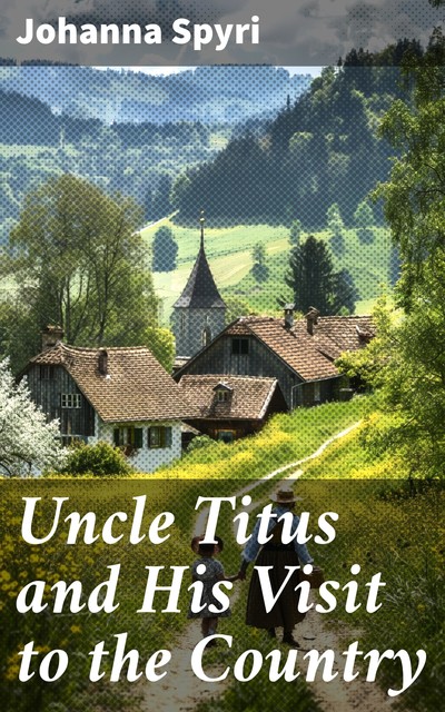 Uncle Titus and His Visit to the Country, Johanna Spyri