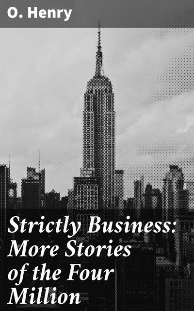Strictly Business: More Stories of the Four Million, O.Henry