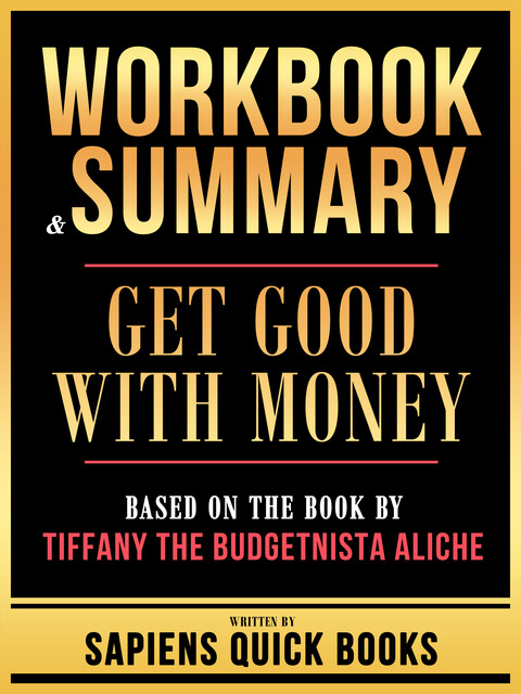 Workbook & Summary – Get Good With Money – Based On The Book By Tiffany The Budgetnista Aliche, Sapiens Quick Books