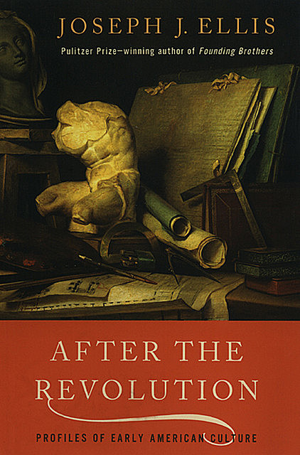 After the Revolution: Profiles of Early American Culture, Joseph J.Ellis
