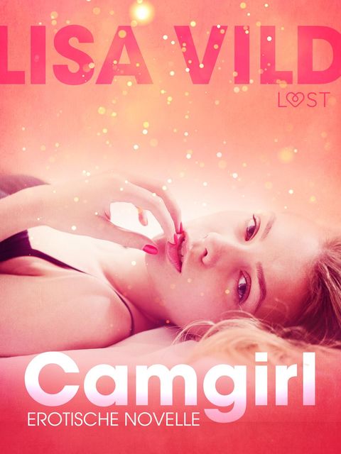 Camgirl: Erotische Novelle, Lisa Vild