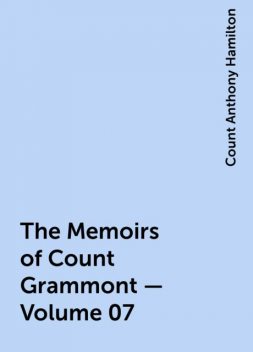 The Memoirs of Count Grammont — Volume 07, Count Anthony Hamilton