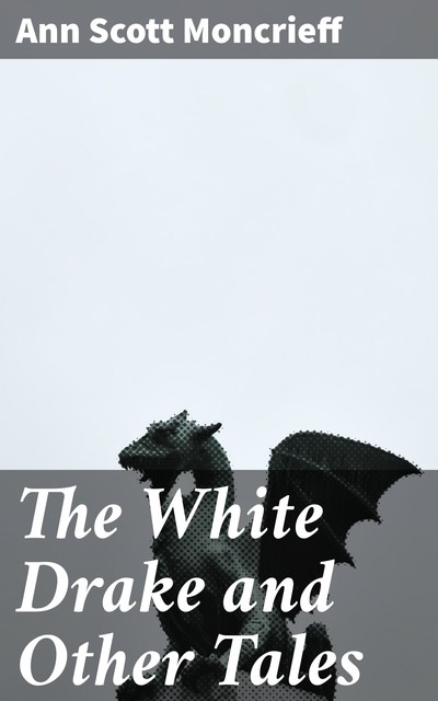 The White Drake and Other Tales, Ann Scott Moncrieff