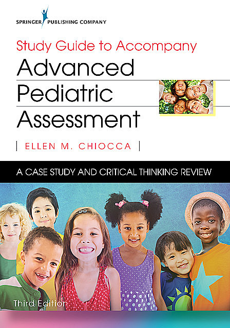Study Guide to Accompany Advanced Pediatric Assessment, Third Edition, CPNP, Ellen M. Chiocca, RNC-NIC