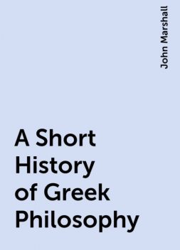 A Short History of Greek Philosophy, John Marshall
