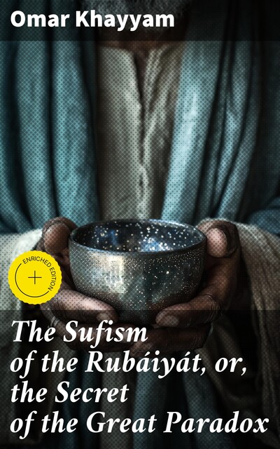 The Sufism of the Rubáiyát, or, the Secret of the Great Paradox, Omar Khayyam