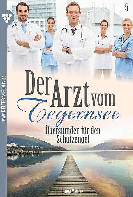Der Arzt vom Tegernsee 5 – Arztroman, Laura Martens