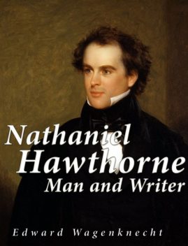 Nathaniel Hawthorne: Man and Writer, Edward Wagenknecht