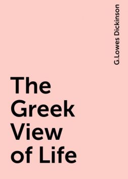 The Greek View of Life, G.Lowes Dickinson