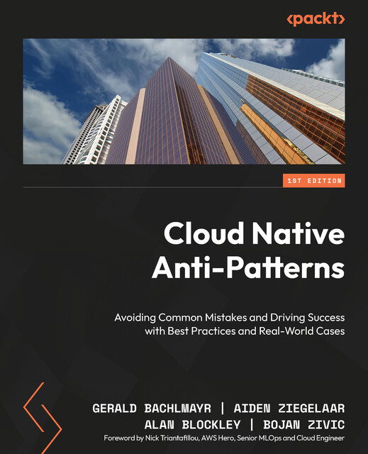 Cloud Native Anti-Patterns, Aiden Ziegelaar, Alan Blockley, Bojan Zivic, Gerald Bachlmayr