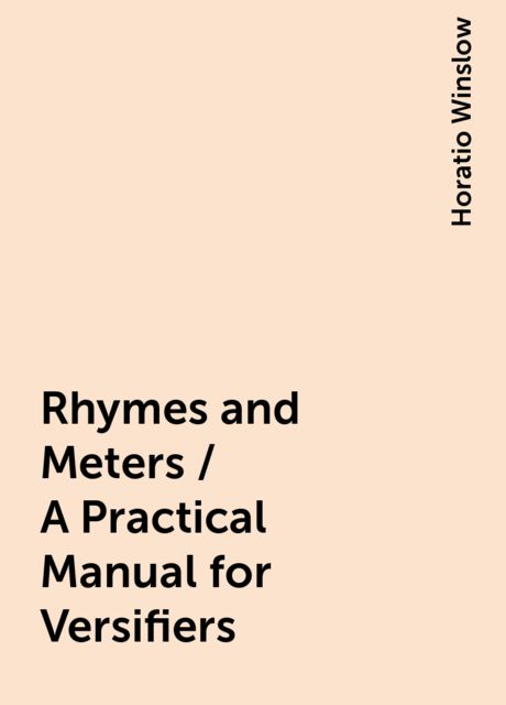 Rhymes and Meters / A Practical Manual for Versifiers, Horatio Winslow